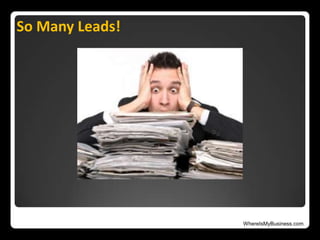 WhereIsMyBusiness.com
So Many Leads!
 