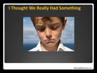 WhereIsMyBusiness.com
I Thought We Really Had Something
 