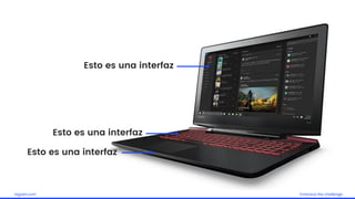 Embrace the challengelagash.com
Esto es una interfaz
Esto es una interfaz
Esto es una interfaz
 