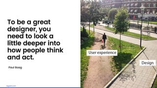 Embrace the challengelagash.com
To be a great
designer, you
need to look a
little deeper into
how people think
and act.
Paul Boag
 