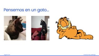 Embrace the challengelagash.com
Pensemos en un gato…
 
