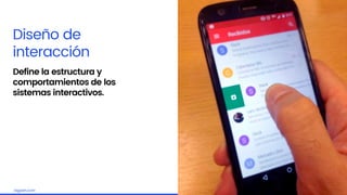 Embrace the challengelagash.com
Diseño de
interacción
Define la estructura y
comportamientos de los
sistemas interactivos.
 