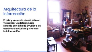 Embrace the challengelagash.com
Arquitectura de la
información
El arte y la ciencia de estructurar
y clasificar un determinado
sistema con el fin de ayudar a los
usuarios a encontrar y manejar
la información.
 