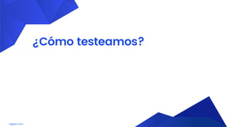 lagash.com
¿Cómo testeamos?
 