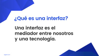 lagash.com
¿Qué es una interfaz?
Una interfaz es el
mediador entre nosotros
y una tecnología.
 