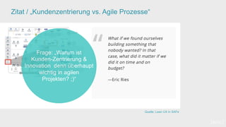 Zitat / „Kundenzentrierung vs. Agile Prozesse“
Quelle: Lean UX in SAFe
Frage: „Warum ist
Kunden-Zentrierung &
Innovation denn überhaupt
wichtig in agilen
Projekten? ;)“
[wnc]
 