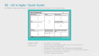 #2 - UX in Agile / Quick Guide
Lean UX
Framework
Im Fokus: Zielgruppen-Valses. Validierungen & effiziente Testings, Dev-Priorisierungen
Quellen: Jeff Gothelf
[wnc]
• Entwickelt v. Jeff Gothelf
• Abstammung: Lean Startup (siehe Lean Camps weltweit etc.)
• Cross-Funktional Collaboration
• Das ganze Team „owned“ den Prozess und den Kunden
• Im Grund ein Validierungs-, Entscheidungs-, Priorisierungs-Vorgehen
• Unterstützt Lösungs-Ideen zu validieren
• Outcome-Fokusierung (OKRs)
 