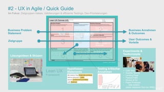#2 - UX in Agile / Quick Guide
Lean UX
Framework
Business Problem
Statement
Zielgruppe
Business
Optimierungen
Optimierungen für
Anwender
Im Fokus: Zielgruppen-Valses. Validierungen & effiziente Testings, Dev-Priorisierungen
Quellen: Jeff Gothelf
[wnc]
Lösungsideen & Skizzen
Testing kritischer
Annahmen
Experimente &
Testkonzepte
Hypothesen
Statements
• Café Test
• Guerilla Testing
• Landing Page
• Feature Fake
• Wizard of Oz
• Paper Prototype
• … viele weitere
(siehe Validation-Tool von WNC)
Business Annahmen
& Outcomes
User Outcomes &
Vorteile
 