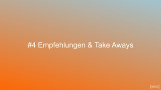 45
#4 Empfehlungen & Take Aways
[wnc]
 