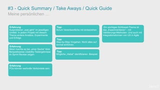 #3 - Quick Summary / Take Aways / Quick Guide
Meine persönlichen …
Ein wichtiges Schlüssel-Thema ist
das „Experimentieren“ - mit
Validierungs-Methoden. Und auch mit
Integrationsformen von UX in Agile
Erfahrung:
Ausprobieren „was geht“ im jeweiligen
Umfeld. In jedem Projekt mit diesem
Thema andere Ansätze, Experimente
und Erfolge
Tipp:
Scrum Verantwortliche mit einbeziehen
Tipp:
Step-by-Step Vorgehen. Nicht alles auf
einmal einführen.
Erfahrung:
Meist machte es bei „einer Sache“ klick.
Beispielsweise Usability-Testergebnisse
im Sprint Review zeigen.
Erfahrung:
POs können wertvolle Verbündete sein.
Tipp:
Mögliche „Hebel“ identifizieren. Beispiel:
[wnc]
 