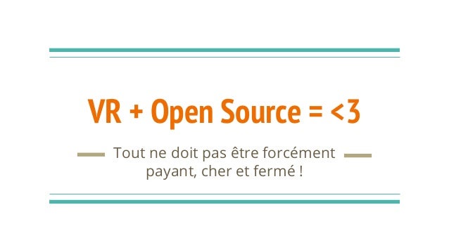 VR + Open Source = <3
Tout ne doit pas être forcément
payant, cher et fermé !
 
