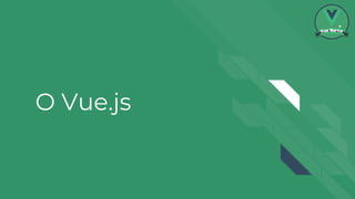 O Vue.js
 