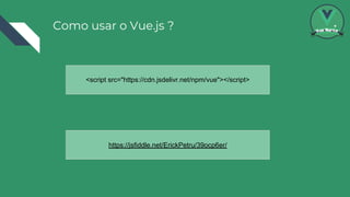 Como usar o Vue.js ?
https://jsfiddle.net/ErickPetru/39ocp6er/
<script src="https://cdn.jsdelivr.net/npm/vue"></script>
 