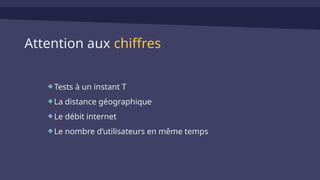 Attention aux chiffres
Tests à un instant T
La distance géographique
Le débit internet
Le nombre d’utilisateurs en même temps
 