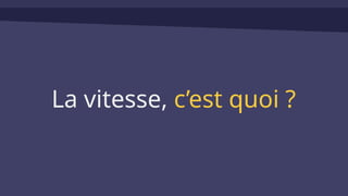 La vitesse, c’est quoi ?
 