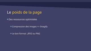 Le poids de la page
Des ressources optimisées
Compression des images => Imagify
Le bon format : JPEG ou PNG
 
