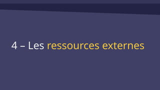 4 – Les ressources externes
 