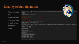 Security related Operators
- Active / Periodic
scan
- Scheduled scan
- Customize rules
to apply to your
companies
policy
 