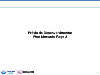 11
Prévia de Desenvolvimento:
Woo Mercado Pago 3
 