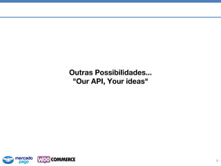 9
Outras Possibilidades...
"Our API, Your ideas"
 
