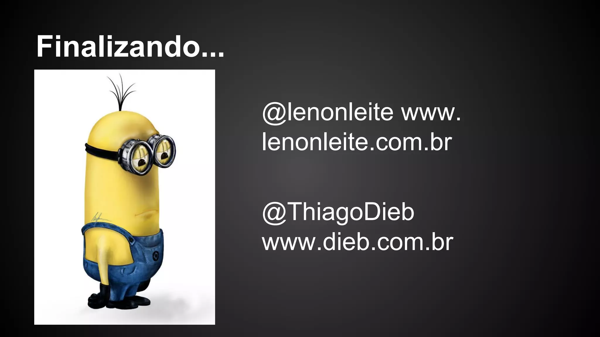 Finalizando...
@lenonleite www.
lenonleite.com.br
@ThiagoDieb
www.dieb.com.br
 