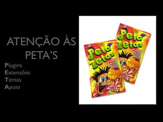 ATENÇÃO ÀS
PETA’S
	


Plugins	

Extensões	

Temas	

Apoio	


 