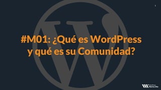 1
#M01: ¿Qué es WordPress
y qué es su Comunidad?
 