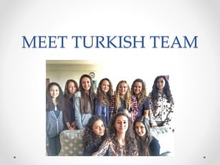 MEET TURKISH TEAM
 