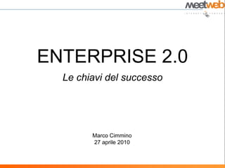 ENTERPRISE 2.0 Le chiavi del successo Marco Cimmino 27 aprile 2010 