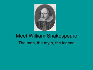 Meet William Shakespeare The man, the myth, the legend 