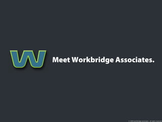 Meet Workbridge Associates.




                    © 2009 workbridge associates. all rights reserved.
 
