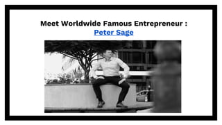 Meet Worldwide Famous Entrepreneur :
Peter Sage
 