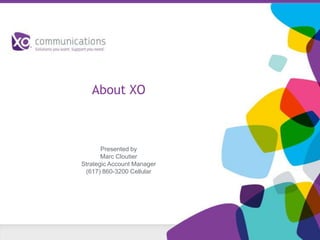 Meet
XO Communications
    Presented by Marc Cloutier,
    Strategic Account Manager

  Please call me at 1-877-295-8254
  To learn more about XO services.
 
