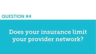 QUESTION #4
Does your insurance limit
your provider network?
 