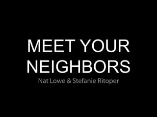 MEET YOUR
NEIGHBORS
 