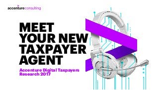 Accenture Digital Taxpayers
Research 2017
MEET
YOUR NEW
TAXPAYER
AGENT
 