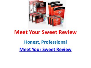Meet Your Sweet Review
  Honest, Professional
 Meet Your Sweet Review
 