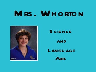 Mrs. Whorton Science  and Language Arts  