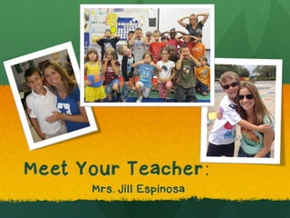 Meet Your Teacher:
Mrs. Jill Espinosa
 