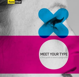 MEET YOUR TYPE
a field guide to love & typography
 