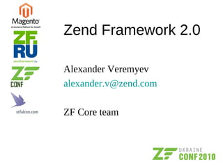 Zend Framework 2.0
Alexander Veremyev
alexander.v@zend.com
ZF Core team
 