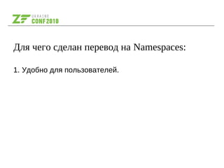 Для чего сделан перевод на Namespaces:
1. Удобно для пользователей.
 