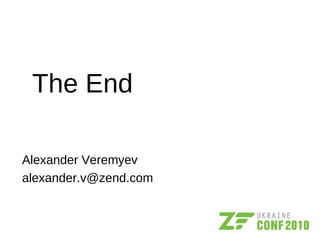 The End
Alexander Veremyev
alexander.v@zend.com
 