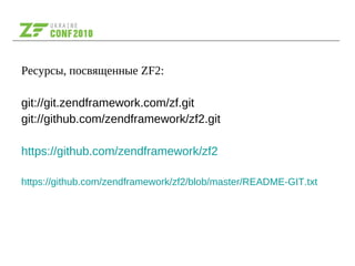 Ресурсы, посвященные ZF2:
git://git.zendframework.com/zf.git
git://github.com/zendframework/zf2.git
https://github.com/zendframework/zf2
https://github.com/zendframework/zf2/blob/master/README-GIT.txt
 
