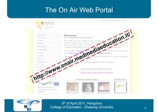 The On Air Web Portal




        6th of April 2011, Hangzhou
 College of Education - Zhejiang University   16
 