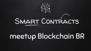 meetup Blockchain BR
Smart Contracts
 