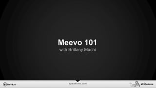 speaktme.com
Meevo 101
with Brittany Machi
 