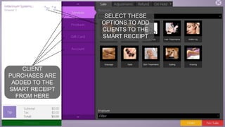 speaktme.com
CLIENT
PURCHASES ARE
ADDED TO THE
SMART RECEIPT
FROM HERE
SELECT THESE
OPTIONS TO ADD
CLIENTS TO THE
SMART RECEIPT
 