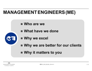 MANAGEMENT ENGINEERS (ME)

       Who are we
       What have we done
       Why we excel
       Why we are better for our clients
       Why it matters to you

                 EE_MSA_ME298_100416-01    1/6
 