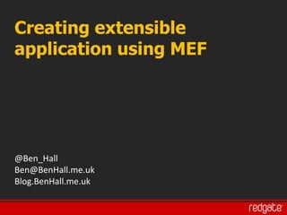 Creating extensible
application using MEF




@Ben_Hall
Ben@BenHall.me.uk
Blog.BenHall.me.uk
 